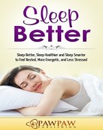 Sleep Better: Sleep Better, Sleep Healthier and Sleep Smarter to Feel Rested, More Energetic, Less Stressed and Live a More Fulfilling Life - Book Cover