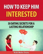 How to Keep Him Interested: 50 Dating Secrets for a Lasting Relationship - Book Cover
