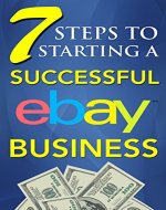 eBay Selling: 7 Steps to Starting a Successful eBay Business from $0 and Make Money on eBay: Be an eBay Success with your own eBay Store (eBay Tips Book 1) - Book Cover