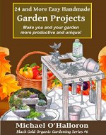 24 and More Easy Handmade Garden Projects: Make you and your garden more productive and unique! (Black Gold Organic Gardening Series Book 6) - Book Cover