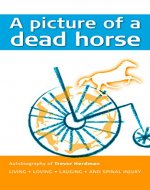A picture of a dead horse: Living • Loving • Laughing • And Spinal Injury (Trevor Herdman's Autobiography Book 1) - Book Cover