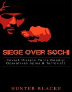 Siege Over Sochi: Covert Mission Turns Deadly: Operatives Spies & Terrorists (Hunter Blacke Chronicles Book 5) - Book Cover