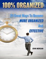 100% Organized: 25 Great Ways to Become More Organized and Effective (How To Be 100% Book 3) - Book Cover