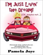 I'm Just Livin' the Dream! (OK, maybe not...): Ridiculously funny, pathetically sad, and unbelievably true stories of dating after divorce. - Book Cover
