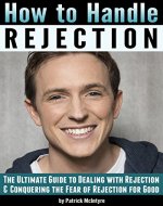 How to Handle Rejection: The Ultimate Guide to Dealing with Rejection and Conquering the Fear of Rejection for Good - Book Cover