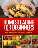 Homesteading For Beginners: A Homestead Survival Guide for the Backyard & Urban Farmer (Homesteading & Urban Farming) - Book Cover