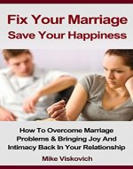 Marriage Help: Fix Your Marriage -  Save Your Happiness: How To Overcome Marriage Problems & Bring Joy And Intimacy Back In Your Relationship (Marriage ... -  Marriage Counseling - Marriage Advice) - Book Cover