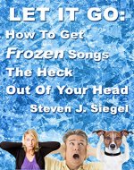 LET IT GO: How To Get Frozen Songs The Heck Out Of Your Head - Book Cover