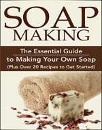 Soap Making:: The Essential Guide to Making Your Own Soap (Plus Over 20 Recipes to Get Started): Soap Making Books, Soap Making for Beginners, Soap Making ... Series, DIY Soap Making, Chakra Book 1) - Book Cover