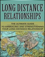 Long Distance Relationships: The Ultimate Guide to Embracing and Strengthening Your Long Distance Relationship - Book Cover