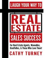 Laugh Your Way to Real Estate Sales Success: For Real Estate Agents, WannaBes, UsedToBes, & Those Who Love Them! - Book Cover