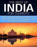 The Best of India for Tourists: The Ultimate Guide for India's Top Site, Restaurants, Shopping and Beaches for Tourists (India, Hindi, India, India Travel ... Shopping, India Beaches, India Restaurants) - Book Cover