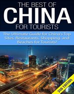 The Best Of China for Tourists 2nd Edition: The Ultimate Guide for China's Top Sites, Restaurants, Shopping, and Beaches for Tourists! (China, Chinese, ... Chinese Books, China Points of Interest,) - Book Cover