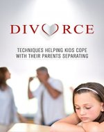 Divorce: Techniques Helping Kids Cope With Their Parents Separating - Book Cover