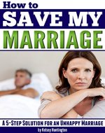 How to Save My Marriage: A 5-Step Solution for an Unhappy Marriage - Book Cover
