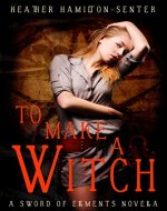 To Make A Witch: A Sword of Elements Novella