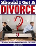 Should I Get a Divorce?: 5 Questions to Ask Yourself When Considering Getting Divorced (Reasons for Divorce | Grounds for Divorce) - Book Cover