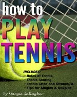 How to Play Tennis: The Complete Guide to the Rules of Tennis, Tennis Scoring, Tennis Grips and Strokes, and Tennis Tips for Singles & Doubles - Book Cover
