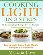 Cooking Light: 3 Step Cooking Recipes: Cooking Light Has Never Been So Easy; Super Fast and Light Cooking Revealed, Simple 3 Step Recipes, Fast Cooking ... recipes, cookbooks, free cookbooks 1) - Book Cover