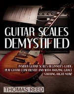 Guitar: Guitar Scales Demystified: Beginners Guide To Guitar Scales (guitar, guitar scales, music theory, guitar theory, music downloads, guitar world, guitar notes, free music Book 2) - Book Cover