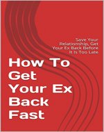Get Your Ex Back Fast: Save Your Relationship, How To Get Your Ex Back Before It Is Too Late (Get Ex Back,Get Your Ex Back,Get My Ex Back,Get My Ex Boyfriend Back,Get My Ex Girlfriend Back Book 1) - Book Cover