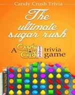 Candy Crush Trivia : The Amazingly Entertaining Unofficial Trivia Game Book for Candy Crush Fans (Unofficial and Unauthorized) Candy Crush - Candy Crush Saga -Candy Crush Trivia Book: Candy Crush - Book Cover