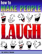 How to Make People Laugh: Discover How to Be Funny and Improve Your Sense of Humor - Book Cover