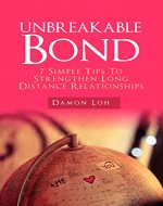 Unbreakable Bond: 7 Simple Tips To Strengthen Long Distance Relationships - Book Cover
