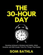 The 30 Hour Day: Develop Achiever’s Mindset and Habits, Work Smarter and Still Create Time For Things That Matter (Growth mindset, success principles, daily rituals for peak performance) - Book Cover