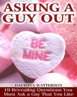 Asking a Guy Out: 19 Revealing Questions You Must Ask a Guy That You Like - Book Cover