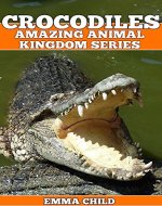 CROCODILES: Fun Facts and Amazing Photos of Animals in Nature (Amazing Animal Kingdom Book 13) - Book Cover