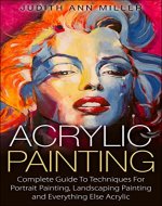 Acrylic Painting: Complete Guide to Techniques for Portrait Painting, Landscape Painting and Everything Else Acrylic - Book Cover