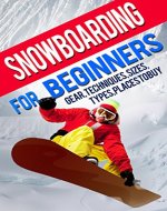 Snowboarding For Beginners: Gear, Techniques, Sizes, Types, Places To Buy - Book Cover