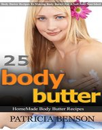 25 Homemade Body Butter Recipes, Scrubs & Masks For Softer, Smoother, More Supple Skin ! (Homemade Body Butter Recipes and Soap) - Book Cover
