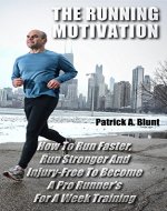 The Running Motivation: How To Run Faster, Run Stronger And Injury-Free To Become A Pro Runner's For A Week Training - Book Cover