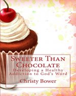 Sweeter Than Chocolate: Developing a Healthy Addiction to God's Word - Book Cover