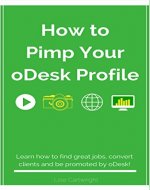 How to Pimp Your oDesk Profile: Learn how to find great jobs, convert clients and be promoted by oDesk! - Book Cover