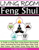 Living Room Feng Shui: A Guide to Feng Shui Living Room Decorating Ideas, Including the Feng Shui Bagua Map, Feng Shui Colors, and Other Great Feng Shui Tips - Book Cover