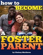 How to Become a Foster Parent: A Complete Guide to the Process of Becoming a Foster Parent and Raising a Foster Child - Book Cover