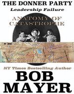 The Donner Party: Leadership Failure (Anatomy of Catastrophe Book 3) - Book Cover