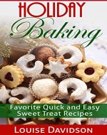 Holiday Baking: Favorite Quick and Easy Sweet Treat Recipes (Holiday Baking Christmas Dessert Cookbooks Book 1) - Book Cover