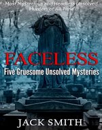 Faceless: Five Gruesome Unsolved Murders: Most Mysterious and Headless Unsolved...