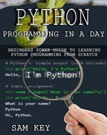Python Programming In A Day: Beginners Power Guide To Learning Python Programming From Scratch (Python Programming, Python Language, Python for beginners, ... Languages, Android, C Programming) - Book Cover