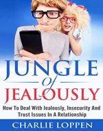 Jealousy:Jungle Of Jealousy:How To Deal With Jealously, Insecurity And Trust Issues In A Relationship (relationship advice for woman, jealously,trust issues,low self esteem,confidence for woman) - Book Cover
