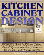 Kitchen Cabinet Design: A Complete Guide to Kitchen Cabinet Layout Recommendations, Clearance Dimensions, and Design Concepts - Book Cover