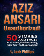 Aziz Ansari : Unauthorized!: 50 Facts and Stories on his career, stand-up comedy and how to be funny and how to be popular! - Book Cover