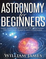 Astronomy for Beginners: Ideal guide for beginners on astronomy, the Universe, planets and cosmology (Astronomy, Beginners, Astronomy's Guide for Beginners, Planets, Universe)) - Book Cover