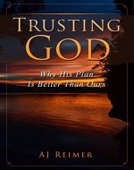Spiritual Growth: Trusting God - Why His Plan Is Better Than Ours (Spiritual Growth, Christian Spiritual Growth, Trusting God Book 1) - Book Cover