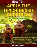How To Apply The Teachings Of Buddhism In The 21st Century (How To eBooks Book 34) - Book Cover