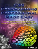 CSS Programming Professional Made Easy: Expert CSS Programming Language Success in a Day for any Computer User! (CSS Programming, PHP, CSS, HTML, JAVASCRIPT, ... Web Programming, C Programming, Python) - Book Cover